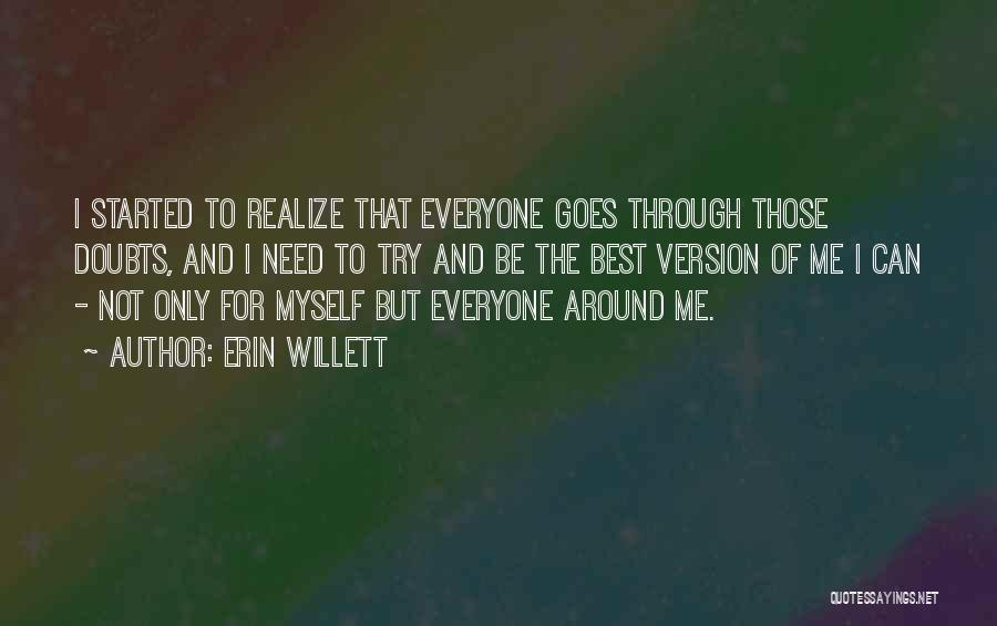 Erin Willett Quotes: I Started To Realize That Everyone Goes Through Those Doubts, And I Need To Try And Be The Best Version