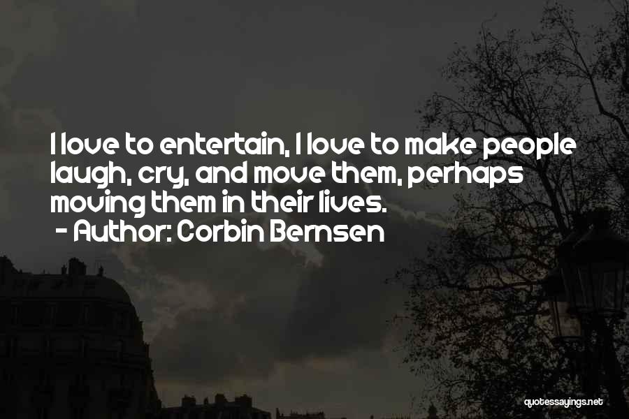 Corbin Bernsen Quotes: I Love To Entertain, I Love To Make People Laugh, Cry, And Move Them, Perhaps Moving Them In Their Lives.