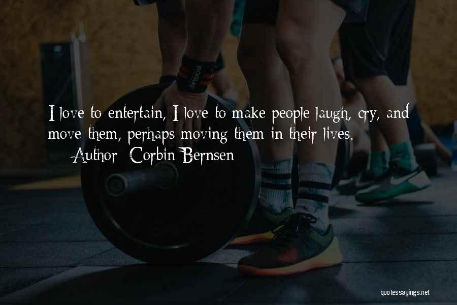 Corbin Bernsen Quotes: I Love To Entertain, I Love To Make People Laugh, Cry, And Move Them, Perhaps Moving Them In Their Lives.