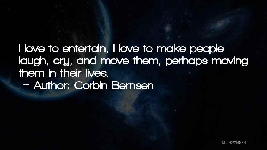Corbin Bernsen Quotes: I Love To Entertain, I Love To Make People Laugh, Cry, And Move Them, Perhaps Moving Them In Their Lives.