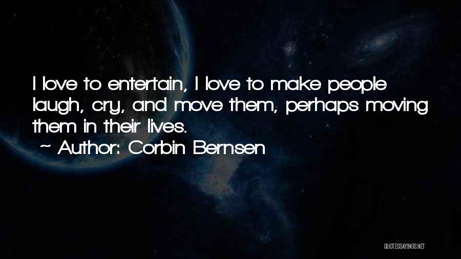 Corbin Bernsen Quotes: I Love To Entertain, I Love To Make People Laugh, Cry, And Move Them, Perhaps Moving Them In Their Lives.