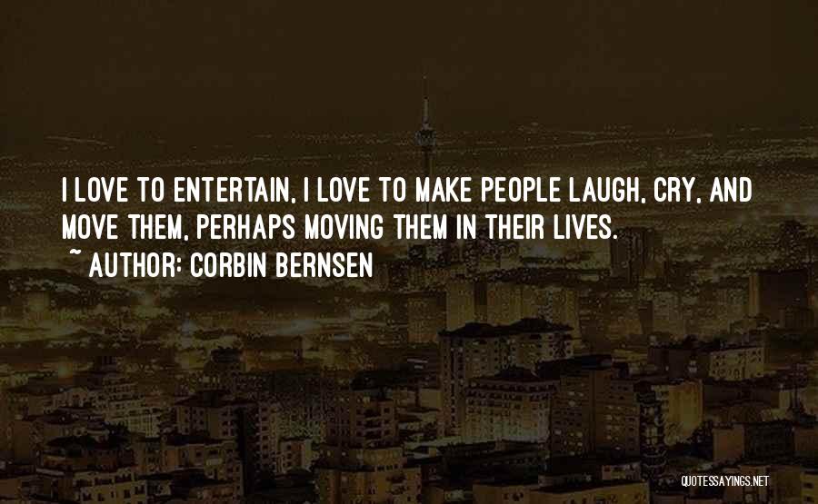 Corbin Bernsen Quotes: I Love To Entertain, I Love To Make People Laugh, Cry, And Move Them, Perhaps Moving Them In Their Lives.