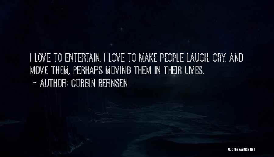 Corbin Bernsen Quotes: I Love To Entertain, I Love To Make People Laugh, Cry, And Move Them, Perhaps Moving Them In Their Lives.