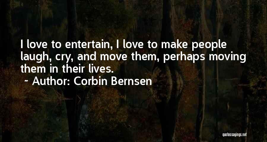 Corbin Bernsen Quotes: I Love To Entertain, I Love To Make People Laugh, Cry, And Move Them, Perhaps Moving Them In Their Lives.