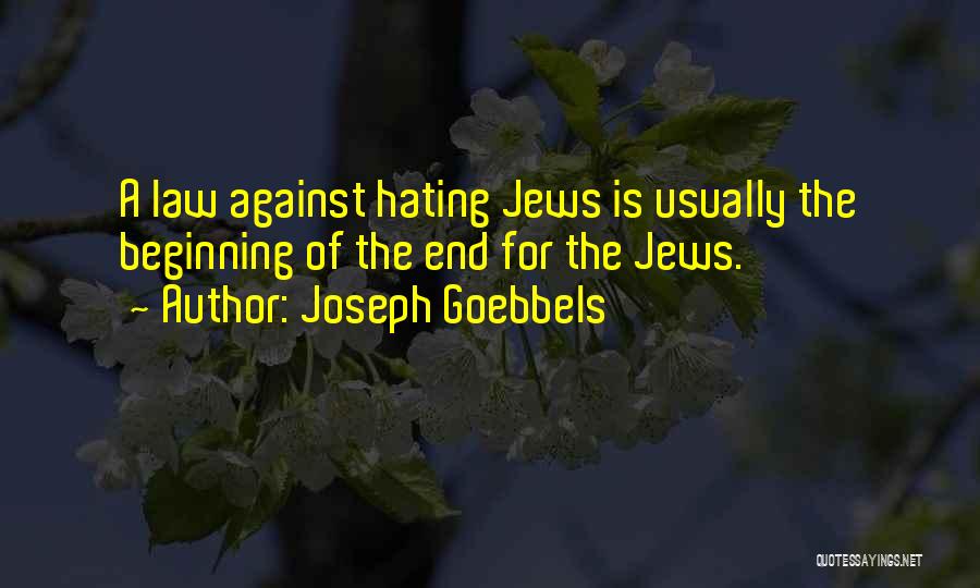 Joseph Goebbels Quotes: A Law Against Hating Jews Is Usually The Beginning Of The End For The Jews.