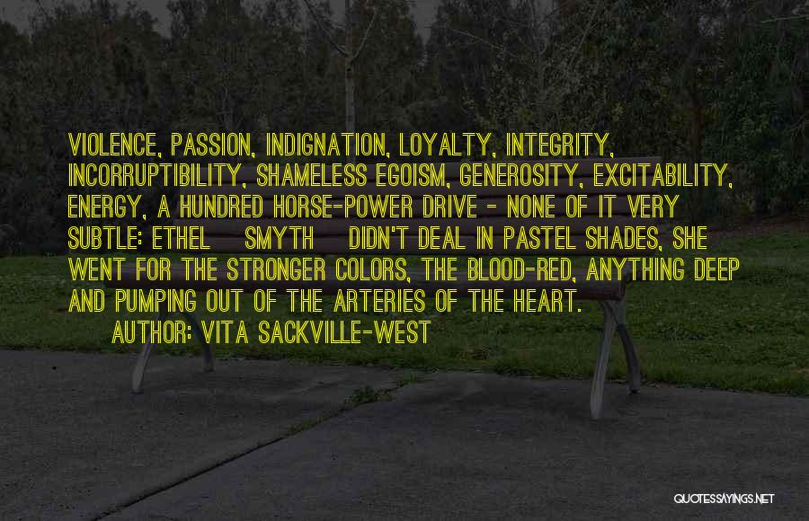 Vita Sackville-West Quotes: Violence, Passion, Indignation, Loyalty, Integrity, Incorruptibility, Shameless Egoism, Generosity, Excitability, Energy, A Hundred Horse-power Drive - None Of It Very