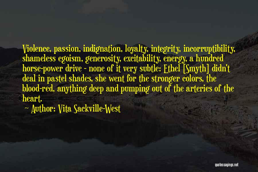 Vita Sackville-West Quotes: Violence, Passion, Indignation, Loyalty, Integrity, Incorruptibility, Shameless Egoism, Generosity, Excitability, Energy, A Hundred Horse-power Drive - None Of It Very