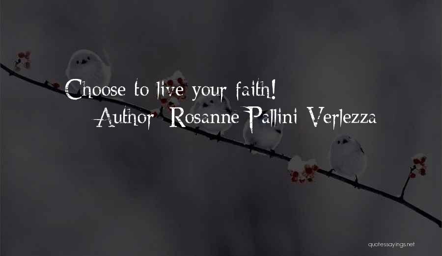 Rosanne Pallini-Verlezza Quotes: Choose To Live Your Faith!