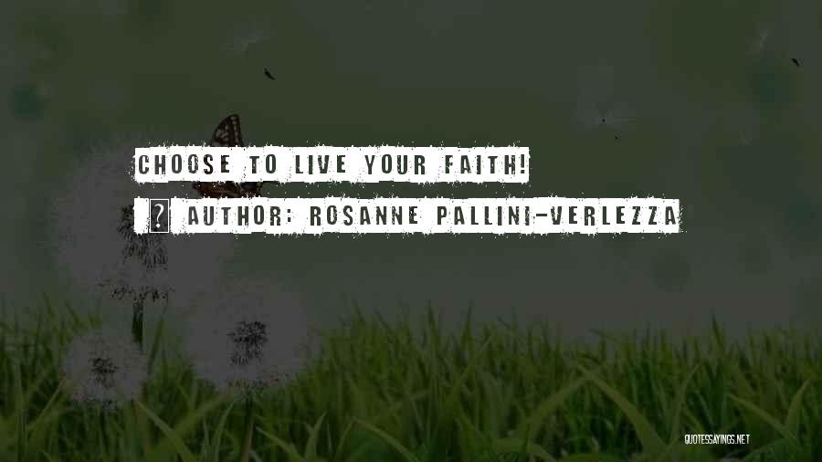 Rosanne Pallini-Verlezza Quotes: Choose To Live Your Faith!