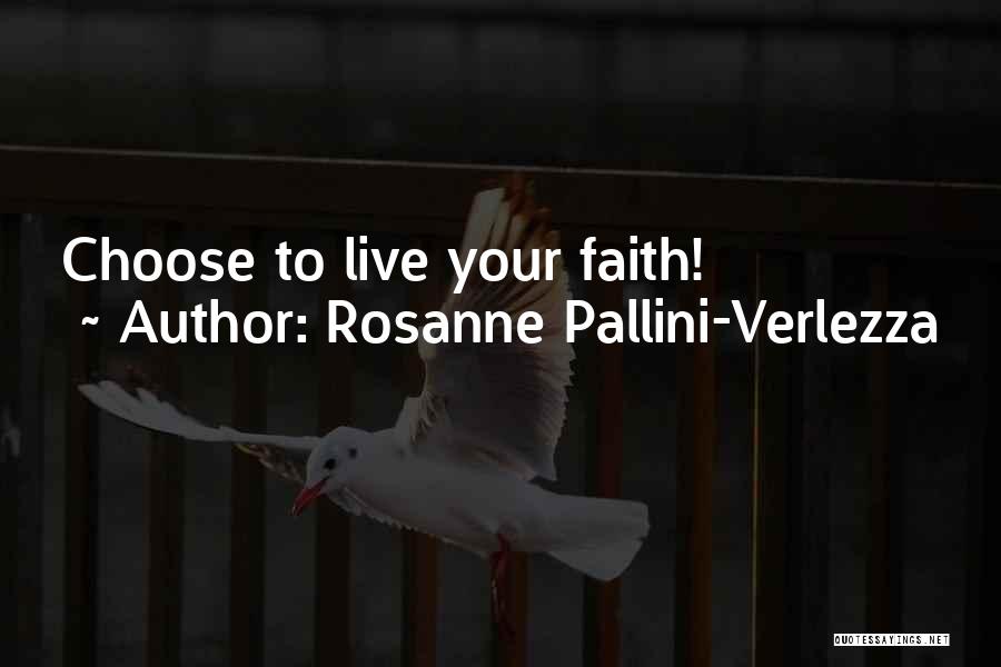 Rosanne Pallini-Verlezza Quotes: Choose To Live Your Faith!