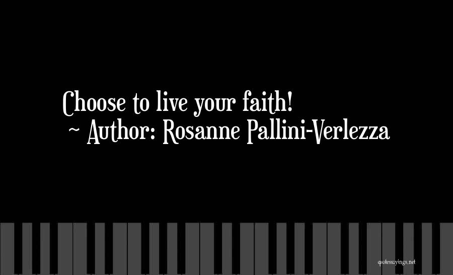 Rosanne Pallini-Verlezza Quotes: Choose To Live Your Faith!