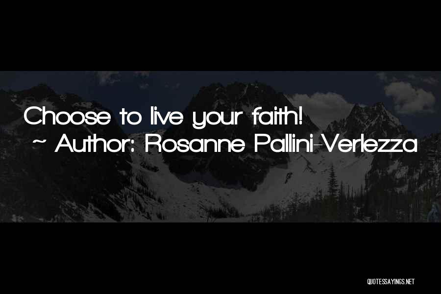 Rosanne Pallini-Verlezza Quotes: Choose To Live Your Faith!