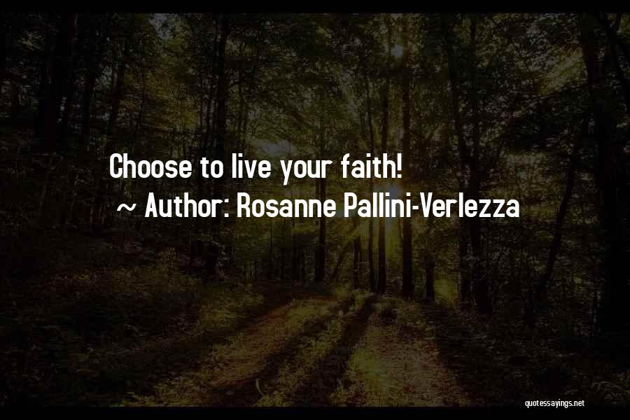 Rosanne Pallini-Verlezza Quotes: Choose To Live Your Faith!