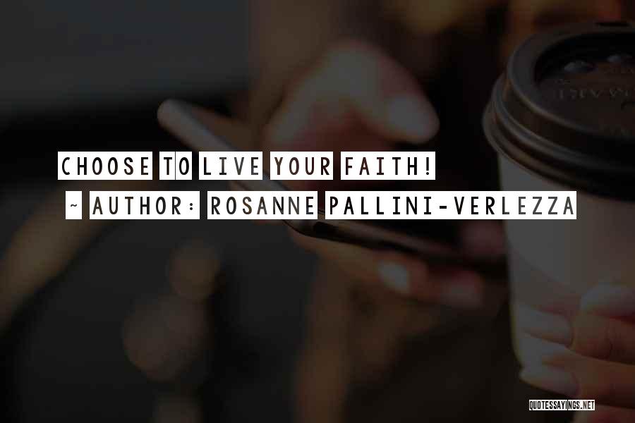 Rosanne Pallini-Verlezza Quotes: Choose To Live Your Faith!