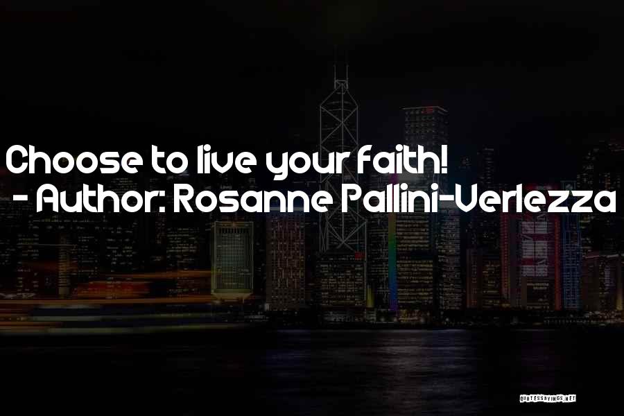 Rosanne Pallini-Verlezza Quotes: Choose To Live Your Faith!