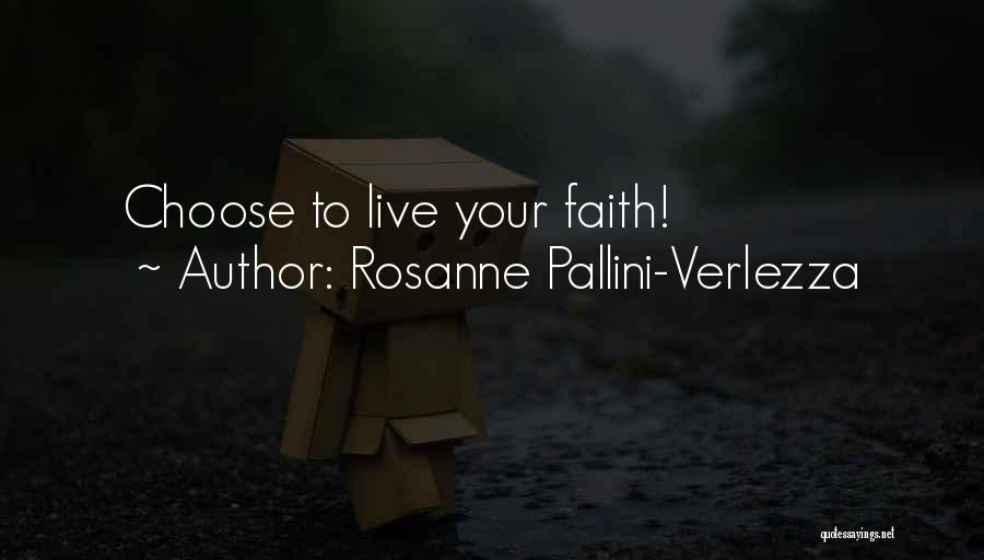 Rosanne Pallini-Verlezza Quotes: Choose To Live Your Faith!