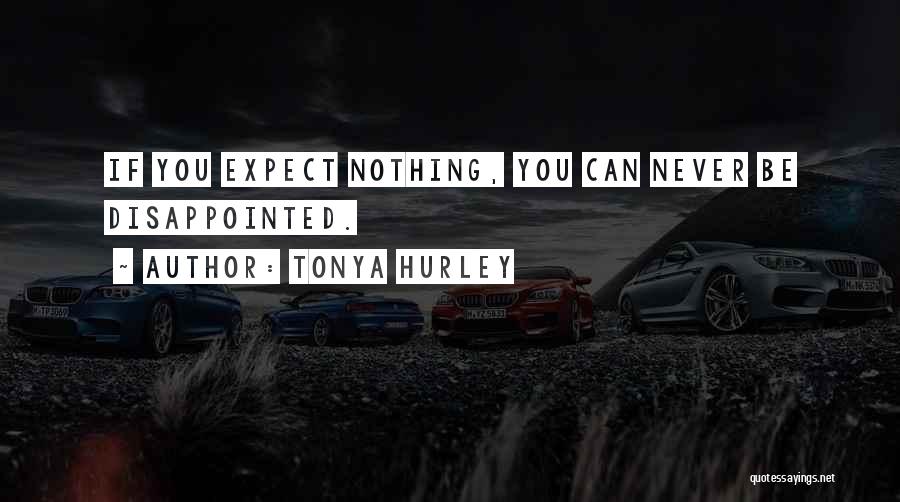 Tonya Hurley Quotes: If You Expect Nothing, You Can Never Be Disappointed.