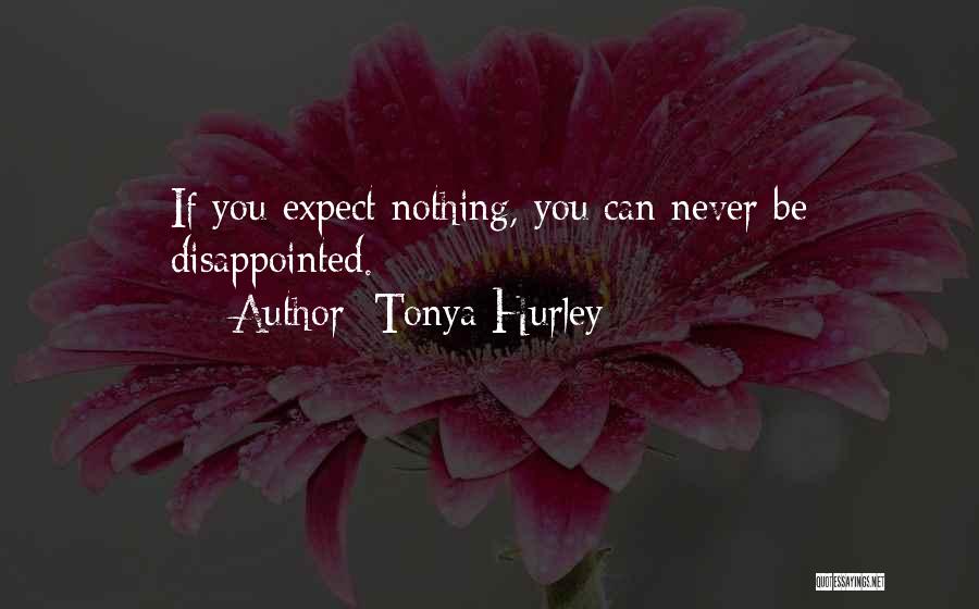 Tonya Hurley Quotes: If You Expect Nothing, You Can Never Be Disappointed.