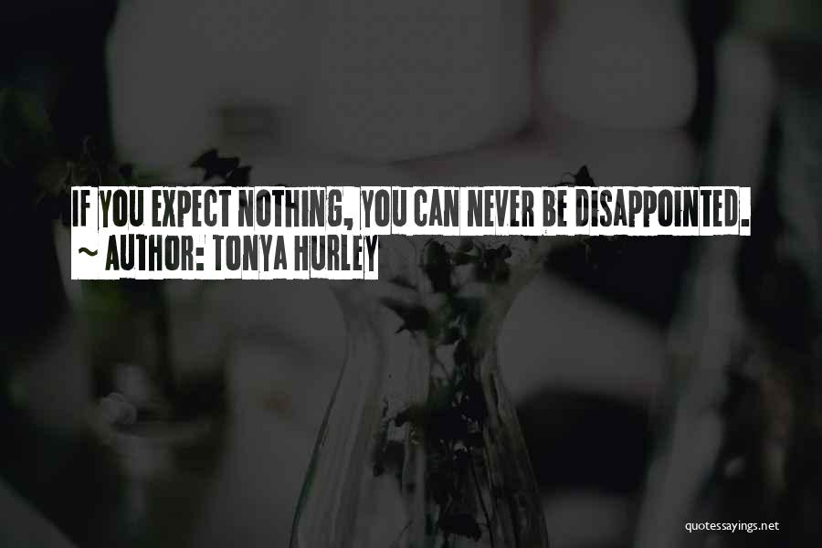 Tonya Hurley Quotes: If You Expect Nothing, You Can Never Be Disappointed.