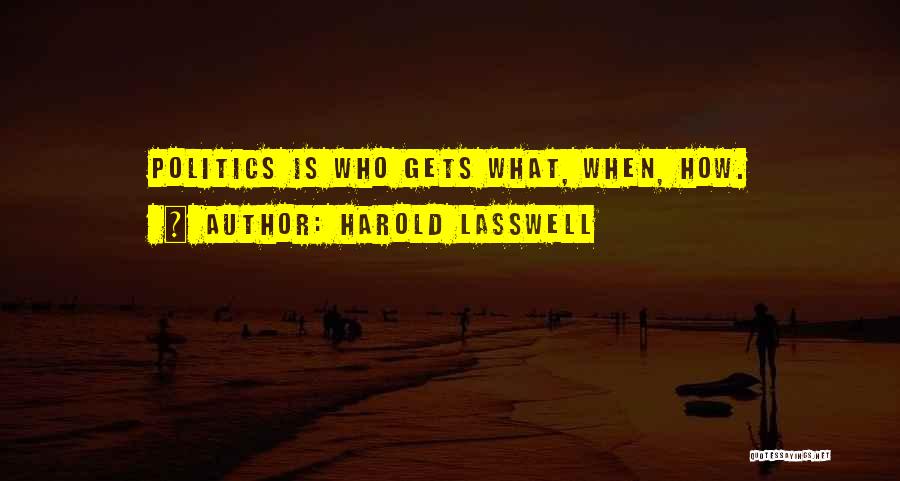 Harold Lasswell Quotes: Politics Is Who Gets What, When, How.