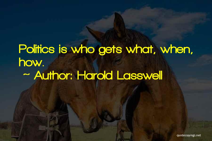 Harold Lasswell Quotes: Politics Is Who Gets What, When, How.