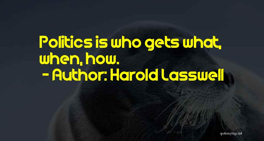 Harold Lasswell Quotes: Politics Is Who Gets What, When, How.