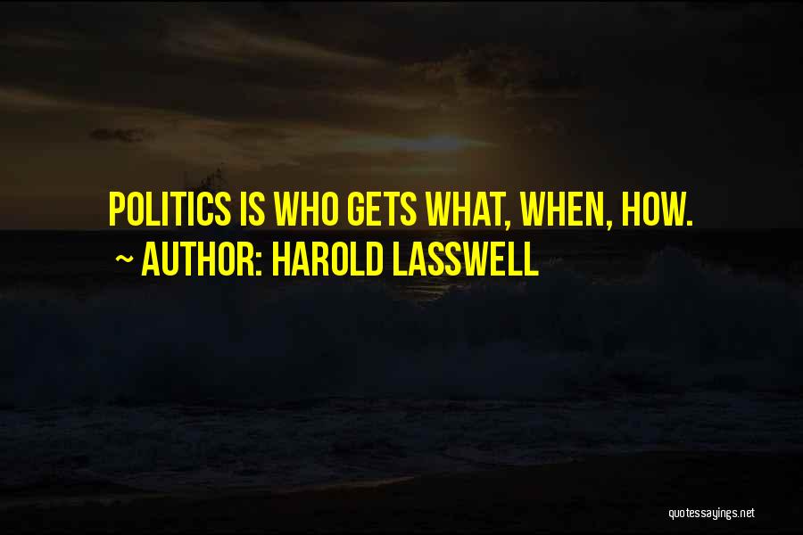 Harold Lasswell Quotes: Politics Is Who Gets What, When, How.
