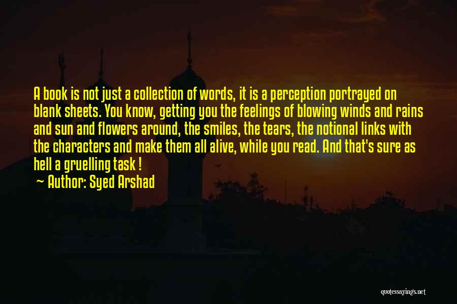 Syed Arshad Quotes: A Book Is Not Just A Collection Of Words, It Is A Perception Portrayed On Blank Sheets. You Know, Getting