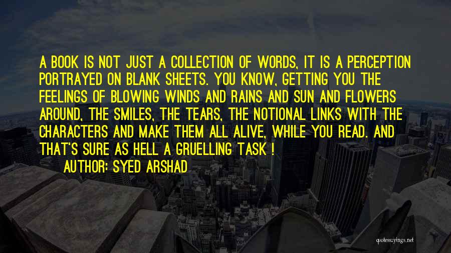 Syed Arshad Quotes: A Book Is Not Just A Collection Of Words, It Is A Perception Portrayed On Blank Sheets. You Know, Getting