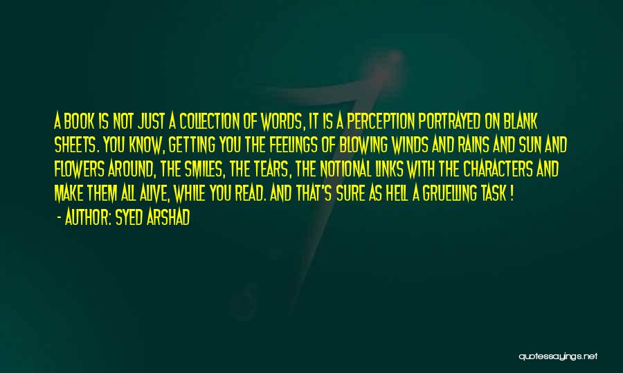 Syed Arshad Quotes: A Book Is Not Just A Collection Of Words, It Is A Perception Portrayed On Blank Sheets. You Know, Getting