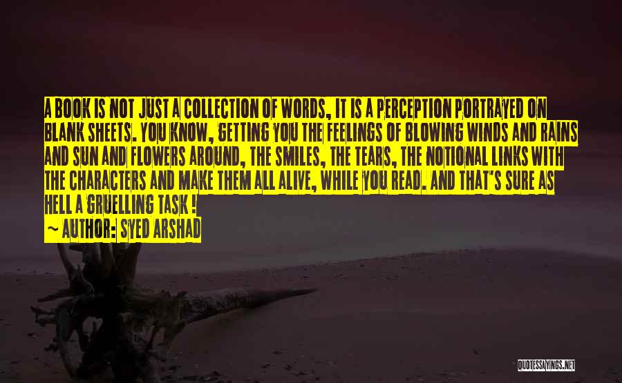 Syed Arshad Quotes: A Book Is Not Just A Collection Of Words, It Is A Perception Portrayed On Blank Sheets. You Know, Getting