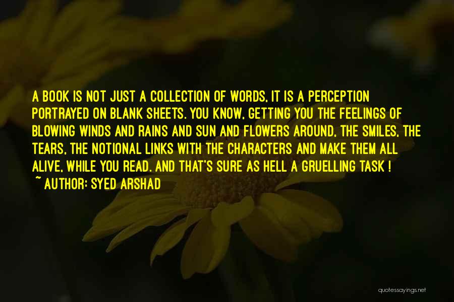 Syed Arshad Quotes: A Book Is Not Just A Collection Of Words, It Is A Perception Portrayed On Blank Sheets. You Know, Getting