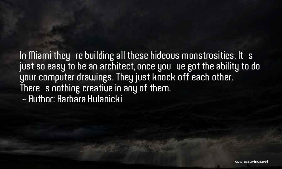 Barbara Hulanicki Quotes: In Miami They're Building All These Hideous Monstrosities. It's Just So Easy To Be An Architect, Once You've Got The