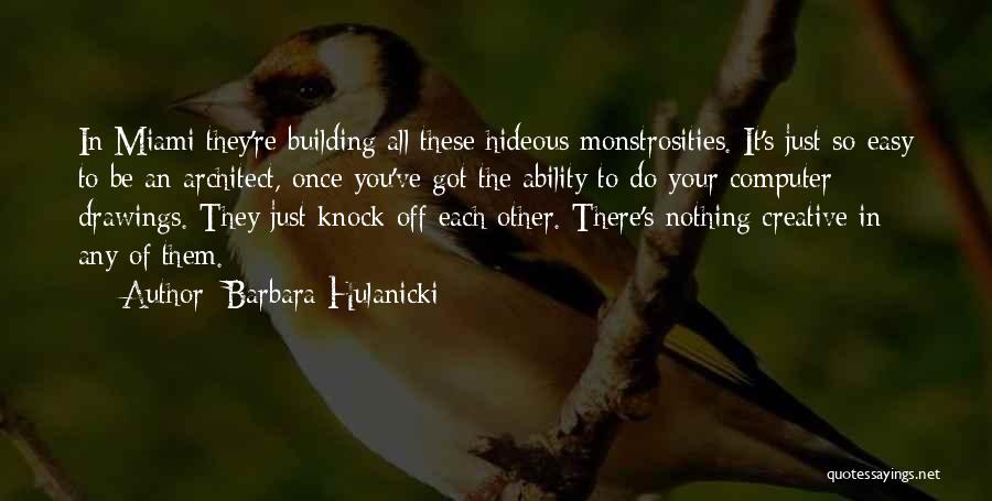 Barbara Hulanicki Quotes: In Miami They're Building All These Hideous Monstrosities. It's Just So Easy To Be An Architect, Once You've Got The