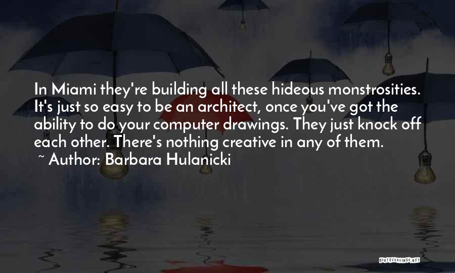 Barbara Hulanicki Quotes: In Miami They're Building All These Hideous Monstrosities. It's Just So Easy To Be An Architect, Once You've Got The