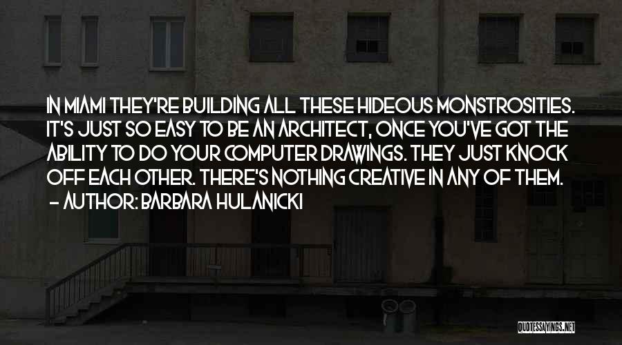 Barbara Hulanicki Quotes: In Miami They're Building All These Hideous Monstrosities. It's Just So Easy To Be An Architect, Once You've Got The