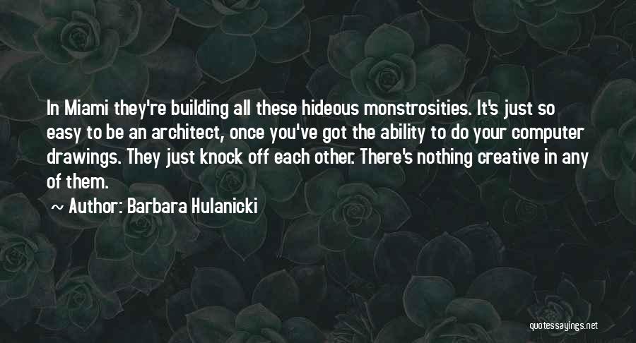 Barbara Hulanicki Quotes: In Miami They're Building All These Hideous Monstrosities. It's Just So Easy To Be An Architect, Once You've Got The