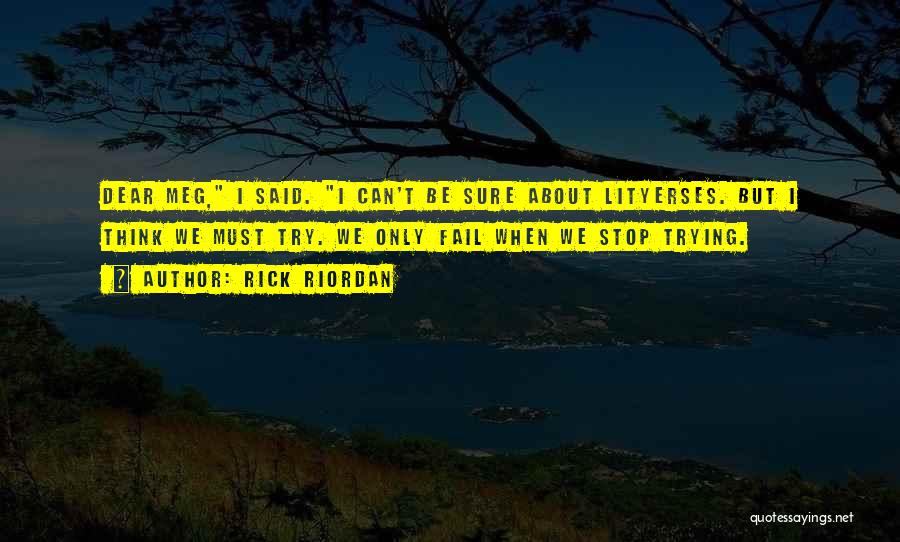 Rick Riordan Quotes: Dear Meg, I Said. I Can't Be Sure About Lityerses. But I Think We Must Try. We Only Fail When