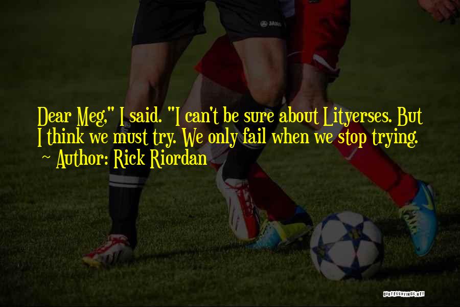 Rick Riordan Quotes: Dear Meg, I Said. I Can't Be Sure About Lityerses. But I Think We Must Try. We Only Fail When