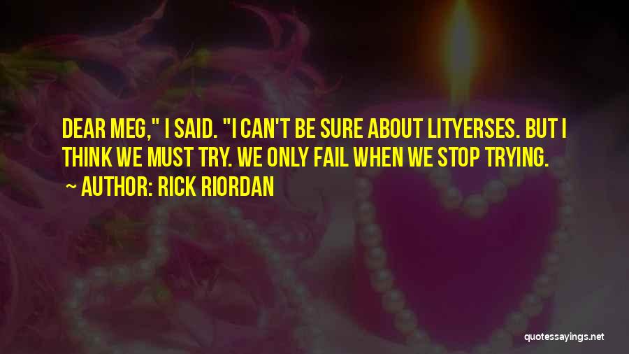Rick Riordan Quotes: Dear Meg, I Said. I Can't Be Sure About Lityerses. But I Think We Must Try. We Only Fail When