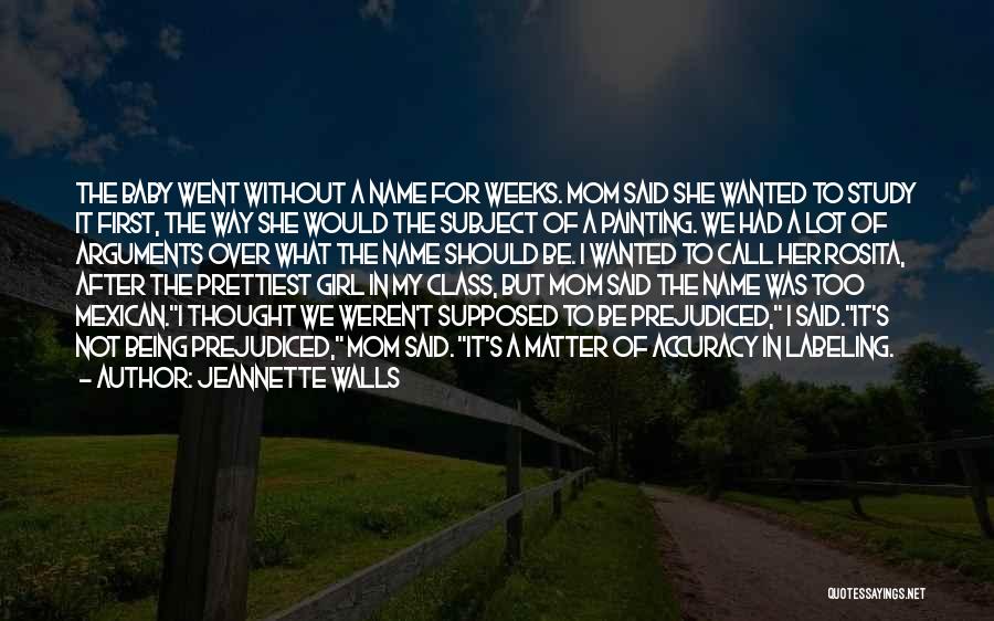 Jeannette Walls Quotes: The Baby Went Without A Name For Weeks. Mom Said She Wanted To Study It First, The Way She Would