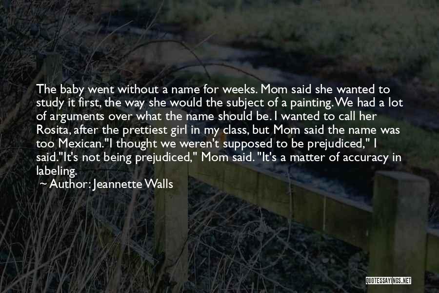 Jeannette Walls Quotes: The Baby Went Without A Name For Weeks. Mom Said She Wanted To Study It First, The Way She Would