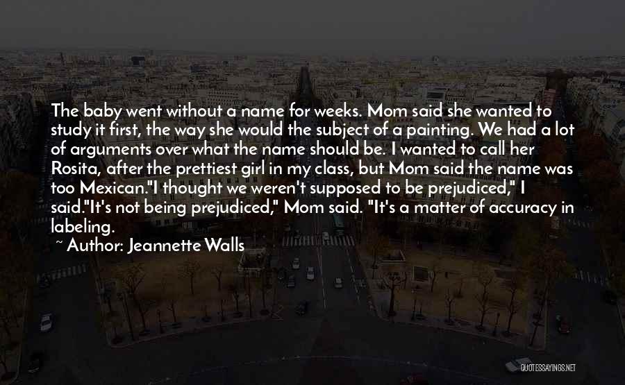 Jeannette Walls Quotes: The Baby Went Without A Name For Weeks. Mom Said She Wanted To Study It First, The Way She Would