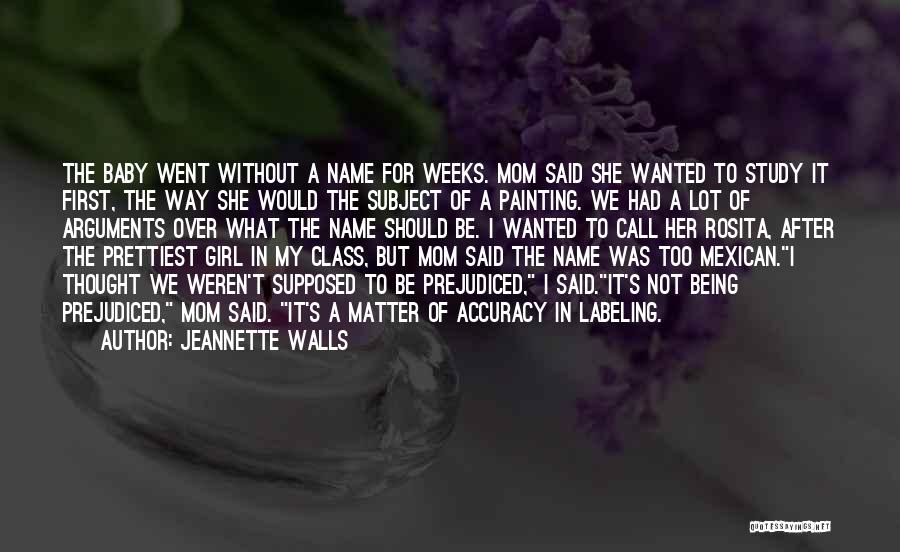 Jeannette Walls Quotes: The Baby Went Without A Name For Weeks. Mom Said She Wanted To Study It First, The Way She Would