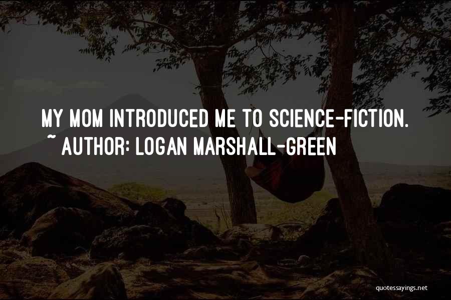 Logan Marshall-Green Quotes: My Mom Introduced Me To Science-fiction.