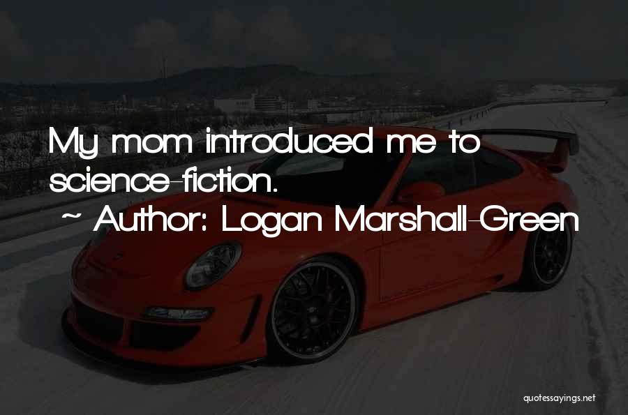 Logan Marshall-Green Quotes: My Mom Introduced Me To Science-fiction.