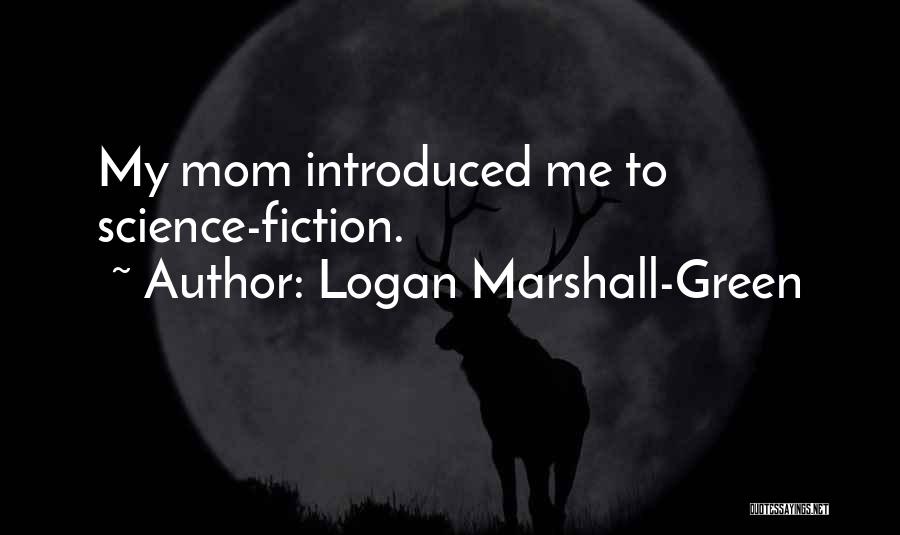 Logan Marshall-Green Quotes: My Mom Introduced Me To Science-fiction.