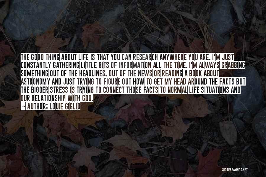 Louie Giglio Quotes: The Good Thing About Life Is That You Can Research Anywhere You Are. I'm Just Constantly Gathering Little Bits Of