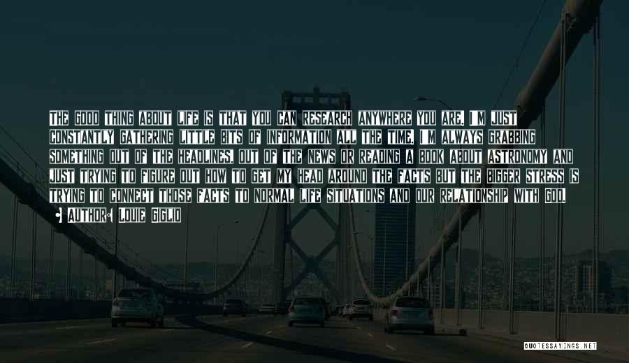 Louie Giglio Quotes: The Good Thing About Life Is That You Can Research Anywhere You Are. I'm Just Constantly Gathering Little Bits Of