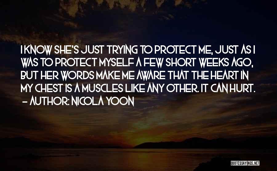 Nicola Yoon Quotes: I Know She's Just Trying To Protect Me, Just As I Was To Protect Myself A Few Short Weeks Ago,